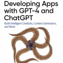Developing Apps with GPT-4 and ChatGPT: Build Intelligent Chatbots, Content Generators, and More - Caelen, Olivier Blete, Marie-Alice