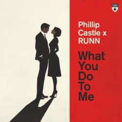 Phillip Castle & Runn - What You Do To Me (2025)