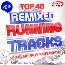 Top 40 Remixed Running Tracks 2015 [40 Pumping Fitness Beats] (2015)