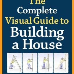 John Carroll, Chuck Lockhart. The Complete Visual Guide to Building a House /      (2014) PDF