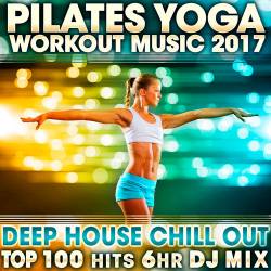 Pilates Yoga Workout Music 2017 (Deep House Chill Out Top 100 Hits) (2017)