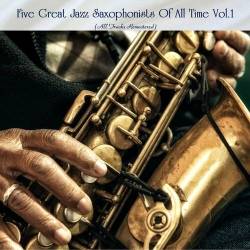 Five Great Jazz Saxophonists Of All Time Vol.1 (All Tracks Remastered) (2022) - Jazz