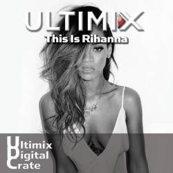 Ultimix Digital Crate (This Is Rihanna) (2022) - Dancehall, Neo Soul, Reggae, Hip Hop, Electro RnB, Reggaeton, Moombahton, Latin