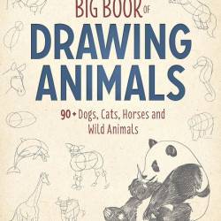 Big Book of Drawing Animals: 90+ Dogs, Cats, Horses and Wild Animals