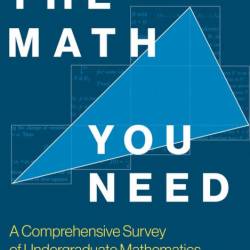 The Math You Need: A Comprehensive Survey of Undergraduate Mathematics - Thomas Mack