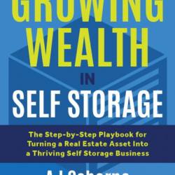 The Investors Guide to Growing Wealth in Self Storage: The Step-By-Step Playbook f...