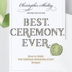 Best Ceremony Ever: How to Make the Serious Wedding Stuff Unique - Christopher She...