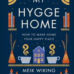 My Hygge Home: How to Make Home Your Happy Place - Meik Wiking