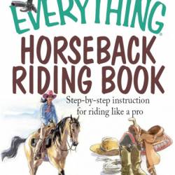 The Everything Horseback Riding Book: Step-by-step Instruction to Riding Like a Pr...