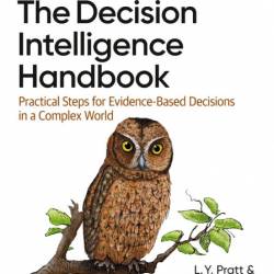 The Decision Intelligence Handbook: Practical Steps for Evidence-Based Decisions i...