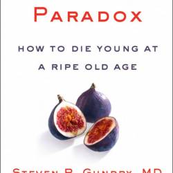 The Longevity Paradox: How to Die Young at a Ripe Old Age - Steven R. Gundry MD