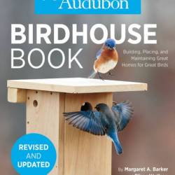 The Birdhouse Book: Building, Placing, and Maintaining Great Homes for Great Birds - Margaret A. Barker