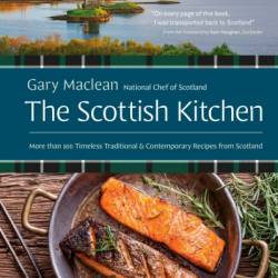 The Scottish Kitchen: More than 100 Timeless Traditional and Contemporary Recipes from Scotland - Gary Maclean