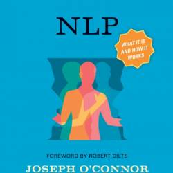 Principles of NLP: What it is, how it Works, and what it can do for You Revised Edition - Joseph O'Connor