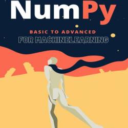 Mastering OpenCV with Python: Use NumPy, Scikit, TensorFlow, and Matplotlib to learn Advanced algorithms for Machine Learning through a set of Practical Projects - Ayush Vaishya