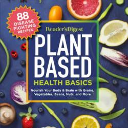 Reader's Digest Plant Based Health Basics: Nourish Your Body and Brain with Grains, Vegetables, and More - Reader's Digest (Editor)