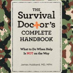 The Survival Doctor's Complete Handbook: What to Do When Help is NOT on the Way - James Hubbard