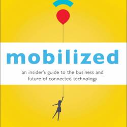 Mobilized: An Insider's Guide to the Business and Future of Connected Technology - SC Moatti