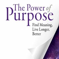 The Power of Purpose: Find Meaning, Live Longer, Better - Richard J. Leider