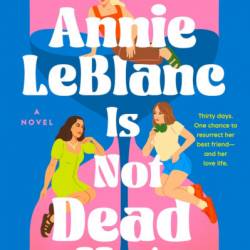 Annie LeBlanc Is Not Dead Yet: A Novel - Molly Morris