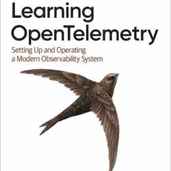 Learning OpenTelemetry: Setting Up and Operating a Modern Observability System - Austin Parker