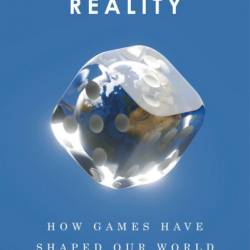 Playing with Reality: How Games Have Shaped Our World - Kelly Clancy