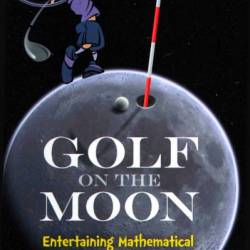 Golf on the Moon: Entertaining Mathematical Paradoxes and Puzzles - Dick Hess