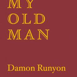 My Old Man: The Dissenting Opinions of a Salty American - Damon Runyon