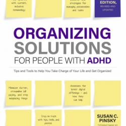Organizing Solutions for People with ADHD, : Tips and Tools to Help You Take Charge of Your Life and Get Organized - Susan Pinsky