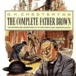 THE COMPLETE FATHER BROWN MYSTERIES COLLECTION - The Innocence of Father Brown The Wisdom of Father Brown The Incredulity of Father Brown The Secret of Father Brown The Scandal of Father Brown - G. K. Chesterton