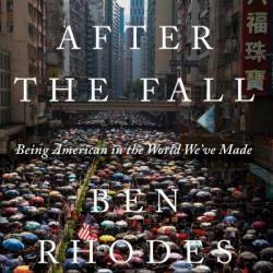 After the Fall: Being American in the World We've Made - Ben Rhodes