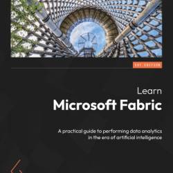 Learn Microsoft Fabric: A practical guide to performing data analytics in the era of artificial intelligence - Arshad Ali