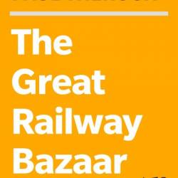 The Great Railway Bazaar: By Train Through Asia - Paul Theroux