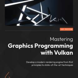 Mastering Graphics Programming with Vulkan: Develop a modern rendering engine from first principles to state-of-the-art techniques - Marco Castorina