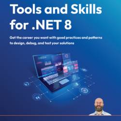 Tools and Skills for .NET 8: Get the career You want with good practices and patterns to design, debug, and test Your solutions - Mark J. Price