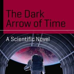 The Dark Arrow of Time: A Scientific Novel - Massimo Villata