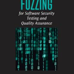 Fuzzing for Software Security Testing and Quality Assurance: Robustness Testing for Quality Assurance and Vulnerability - Art Takanen