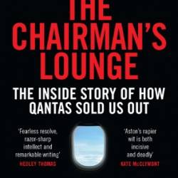 The Chairman's Lounge: The inside story of how Qantas sold us out - Joe Aston