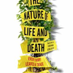 The Nature of Life and Death: Every Body Leaves a Trace - [AUDIOBOOK]