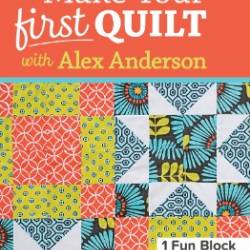 Make Your First Quilt with Alex Anderson - Alex Anderson