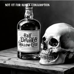 Half Drunk & Hollow Eyed - Not Fit for Human Consumption (2025)