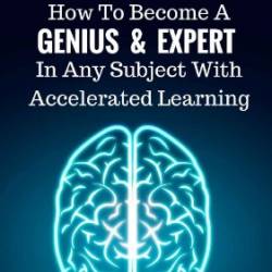 Learning How to Become a Genius and Expert in Any Subject With Accelerated Learning - Harvey Segler