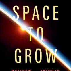 Space to Grow: Unlocking the Final Economic Frontier - Matthew Weinzierl