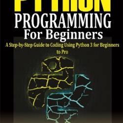 Python Programming For Beginners: A step-by-Step Guide to Coding Using Python 3 for Beginners to Pro - Hanks, Gideon