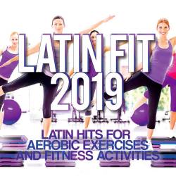 Latin Fit 2019 (Latin Hits For Aerobic Exercises And Fitness Activities) (2019)