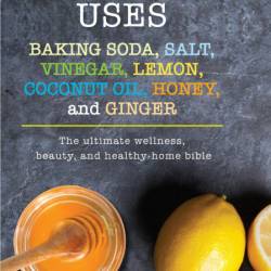 Essential Uses: Baking Soda, Salt, Vinegar, Lemon, Coconut Oil, Honey, and Ginger:...