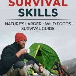 Practical Survival Skills: Nature's Larder - Wild foods survival guide - J P Logan