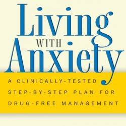 Living With Anxiety: A Clinically-tested Step-by-step Plan For Drug-free Managemen...