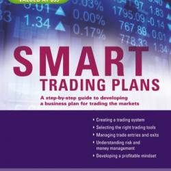 Smart Trading Plans: A Step-by-step guide to developing a business plan for trading the markets - Justine Pollard