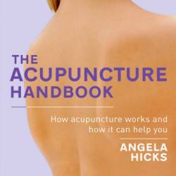 The Acupuncture Handbook: How acupuncture Works and how it can help You - Angela Hicks